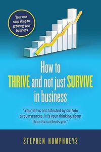 How to Thrive and Not Just Survive in Business book cover